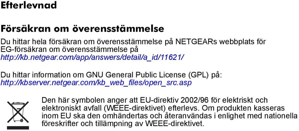 com/app/answers/detail/a_id/11621/ Du hittar information om GNU General Public License (GPL) på: http://kbserver.netgear.