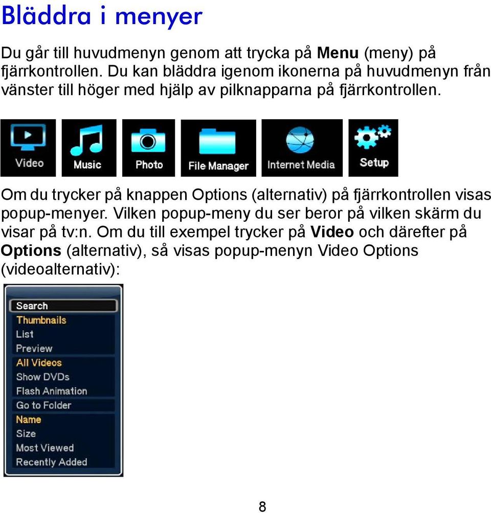 Om du trycker på knappen Options (alternativ) på fjärrkontrollen visas popup-menyer.