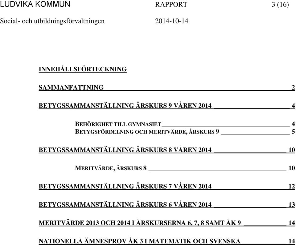 VÅREN 10 MERITVÄRDE, ÅRSKURS 8 10 BETYGSSAMMANSTÄLLNING ÅRSKURS 7 VÅREN 12 BETYGSSAMMANSTÄLLNING ÅRSKURS 6