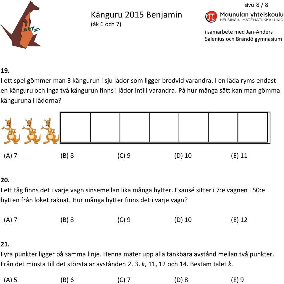 (A) 7 (B) 8 (C) 9 (D) 10 (E) 11 20. I ett tåg finns det i varje vagn sinsemellan lika många hytter. Exausé sitter i 7:e vagnen i 50:e hytten från loket räknat.