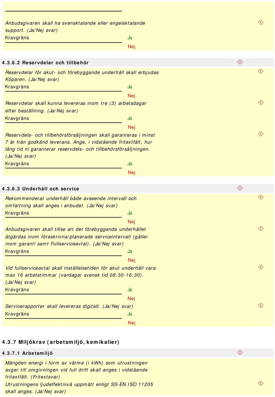 Ange, i vidstående fritextfält, hur lång tid ni garanterar reservdels- och tillbehörsförsäljningen. (/ svar) 4.3.6.