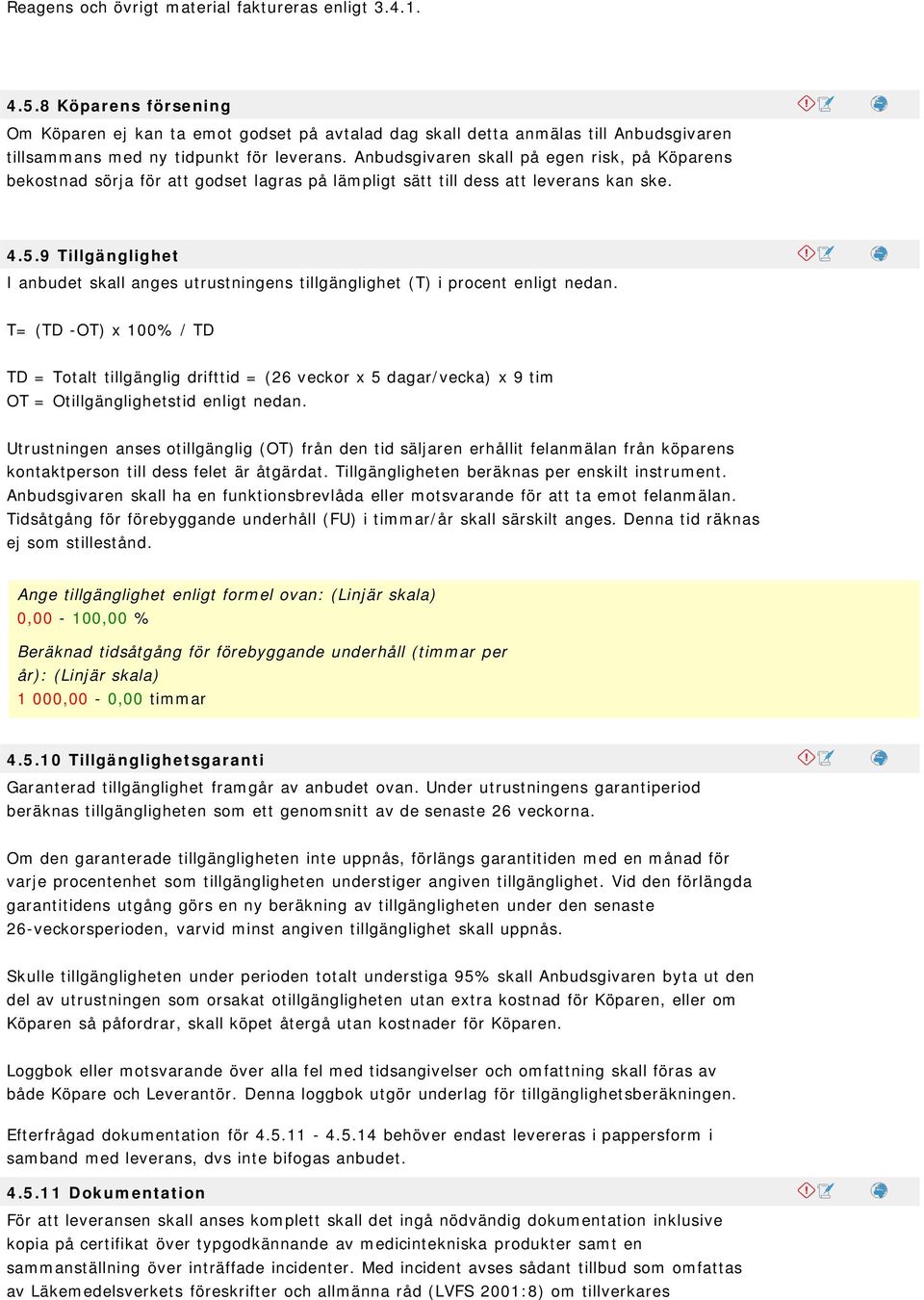Anbudsgivaren skall på egen risk, på Köparens bekostnad sörja för att godset lagras på lämpligt sätt till dess att leverans kan ske. 4.5.