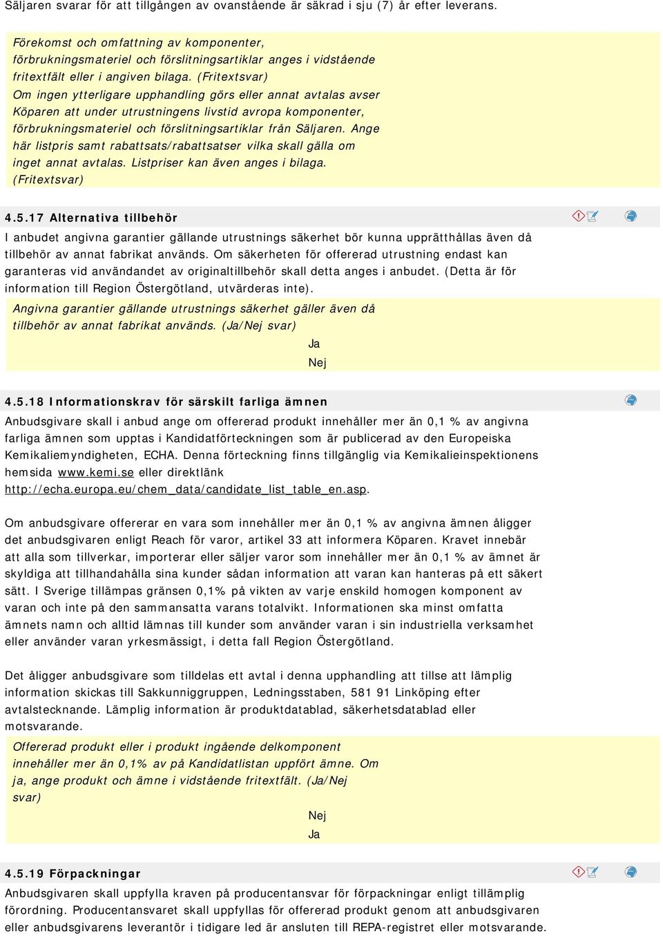 (Fritextsvar) Om ingen ytterligare upphandling görs eller annat avtalas avser Köparen att under utrustningens livstid avropa komponenter, förbrukningsmateriel och förslitningsartiklar från Säljaren.