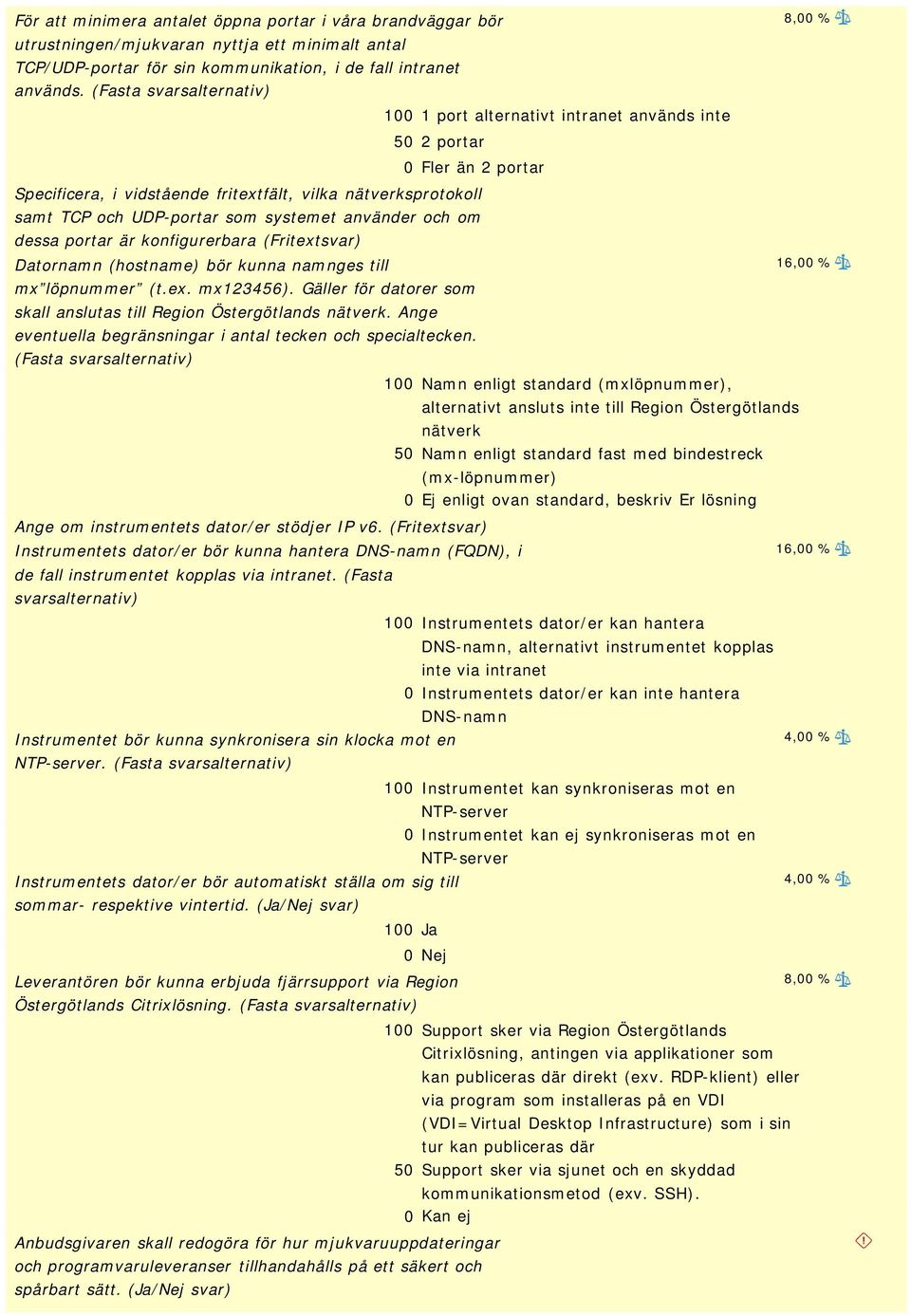 använder och om dessa portar är konfigurerbara (Fritextsvar) Datornamn (hostname) bör kunna namnges till mx löpnummer (t.ex. mx123456).
