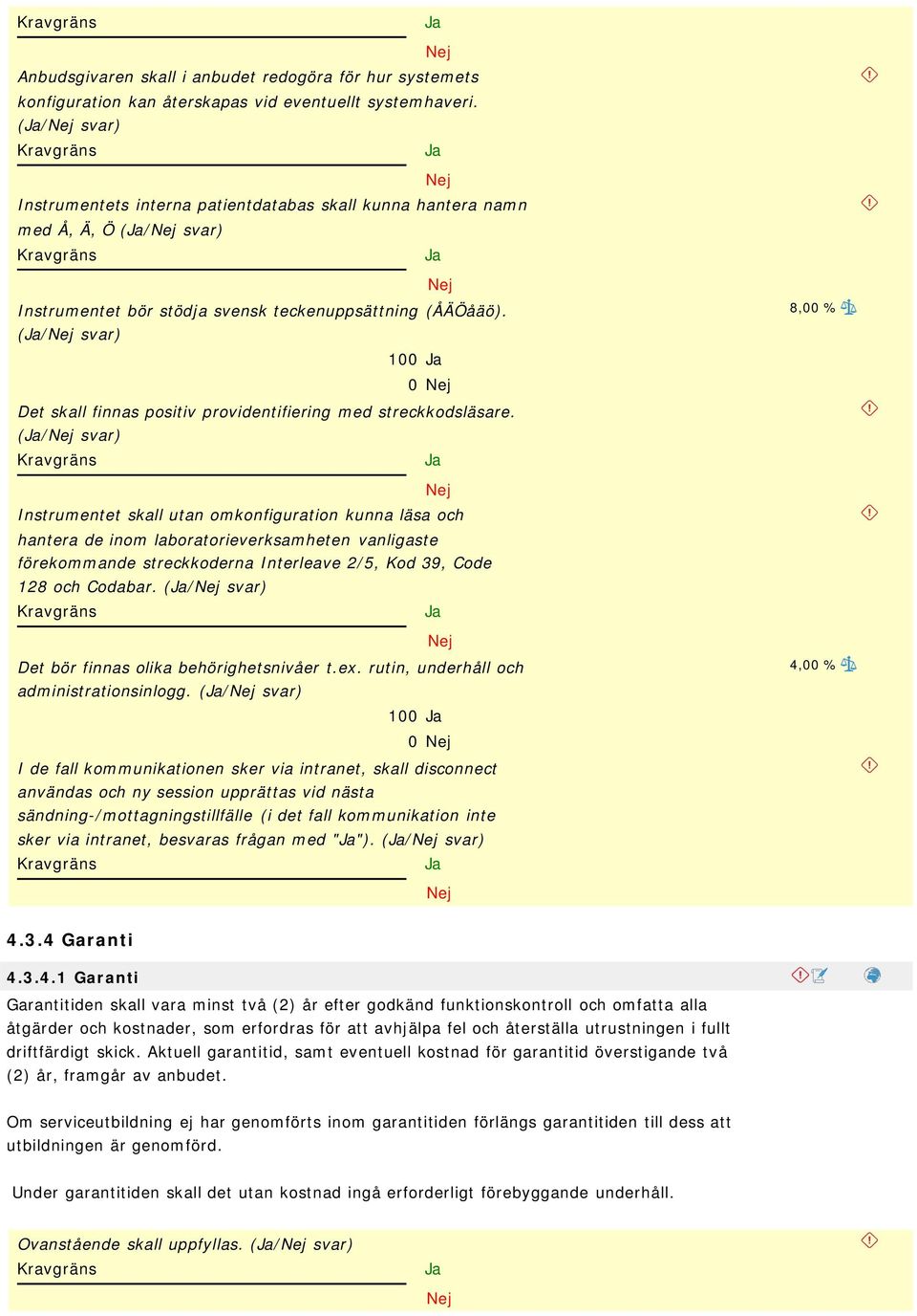 (/ svar) 100 0 Det skall finnas positiv providentifiering med streckkodsläsare.