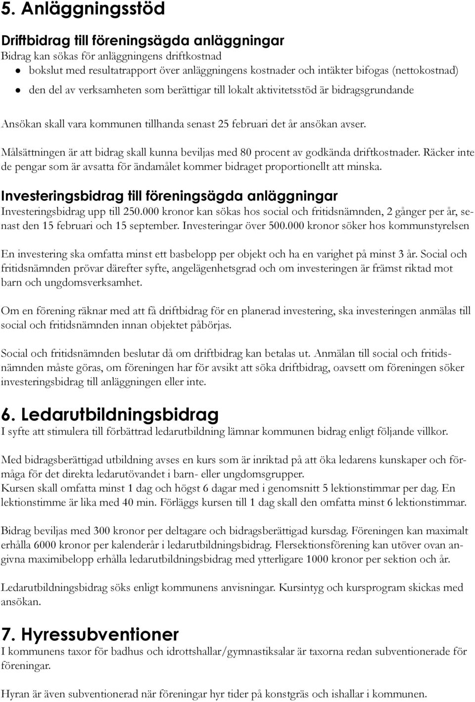 Målsättningen är att bidrag skall kunna beviljas med 80 procent av godkända driftkostnader. Räcker inte de pengar som är avsatta för ändamålet kommer bidraget proportionellt att minska.