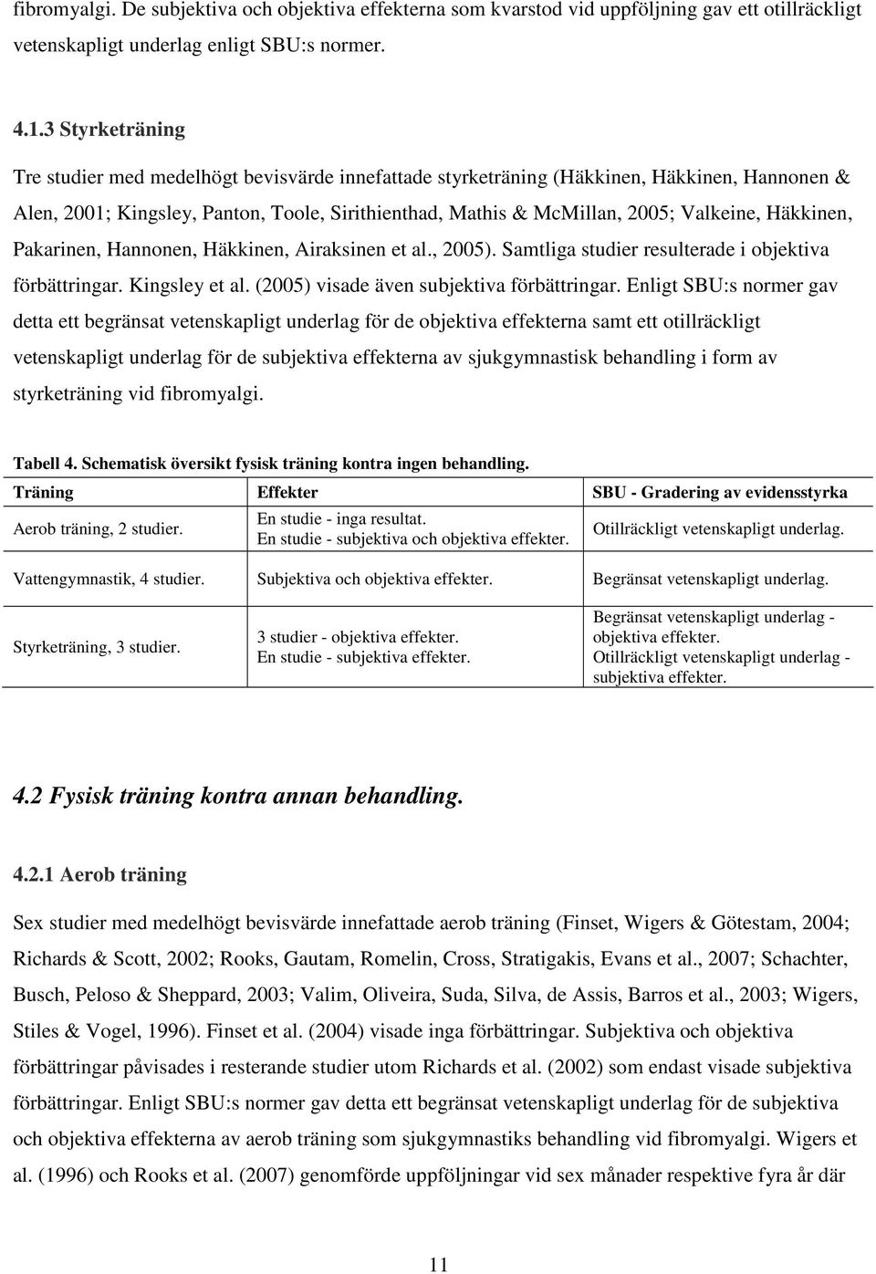 Häkkinen, Pakarinen, Hannonen, Häkkinen, Airaksinen et al., 2005). Samtliga studier resulterade i objektiva förbättringar. Kingsley et al. (2005) visade även subjektiva förbättringar.