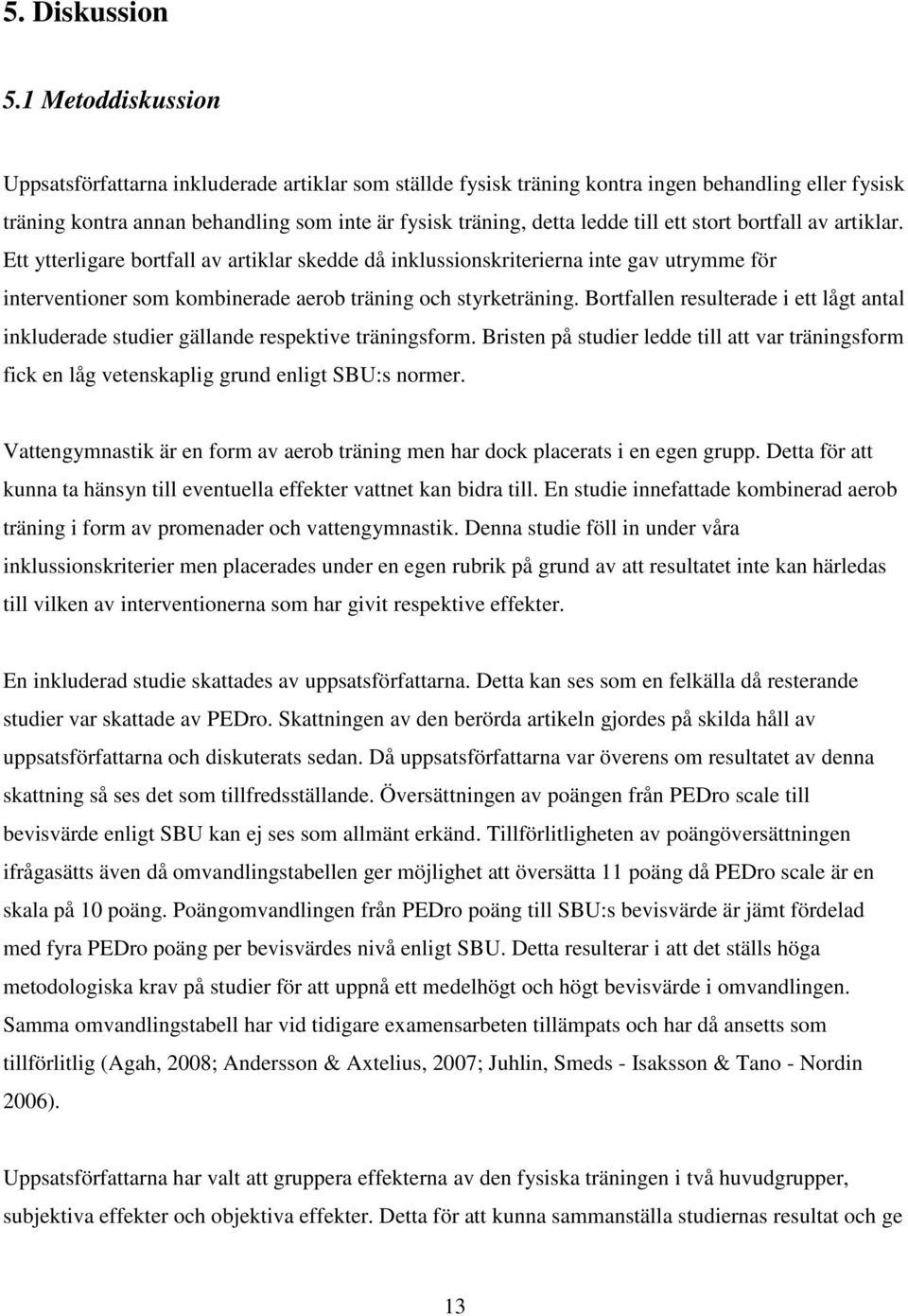 ett stort bortfall av artiklar. Ett ytterligare bortfall av artiklar skedde då inklussionskriterierna inte gav utrymme för interventioner som kombinerade aerob träning och styrketräning.