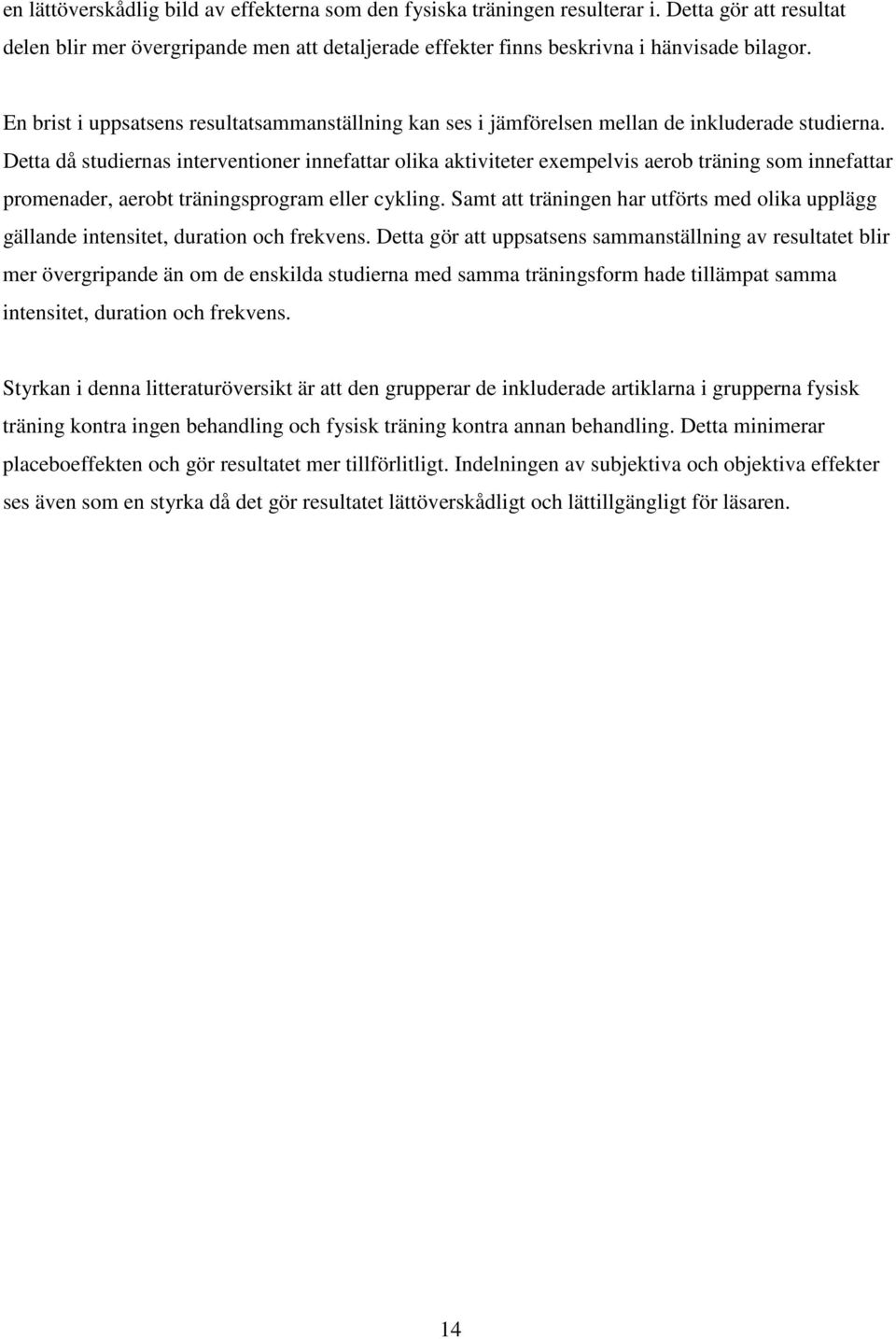 Detta då studiernas interventioner innefattar olika aktiviteter exempelvis aerob träning som innefattar promenader, aerobt träningsprogram eller cykling.