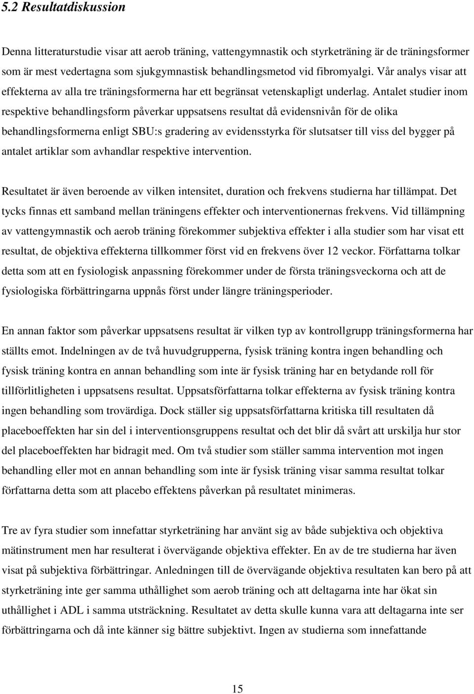 Antalet studier inom respektive behandlingsform påverkar uppsatsens resultat då evidensnivån för de olika behandlingsformerna enligt SBU:s gradering av evidensstyrka för slutsatser till viss del
