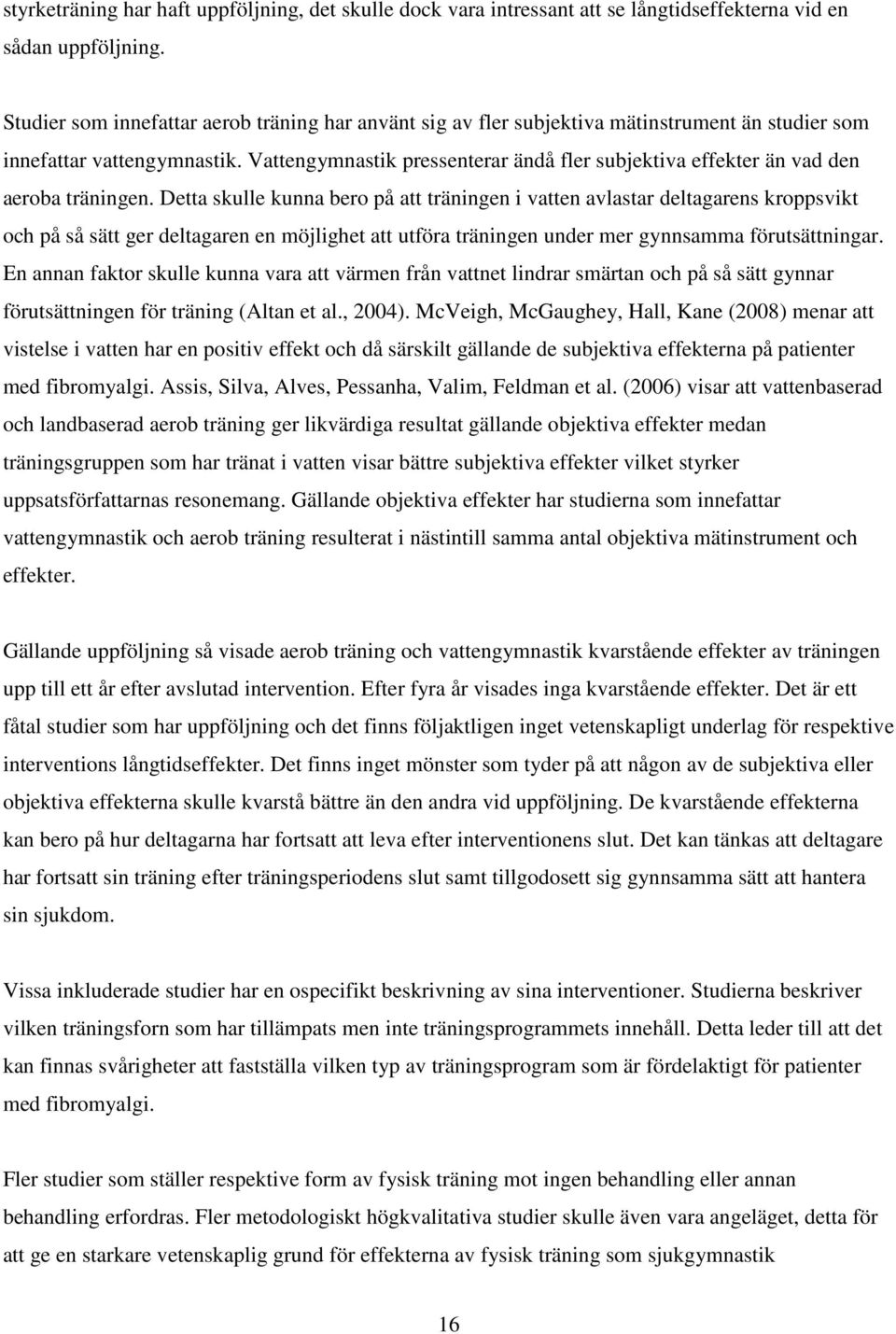 Vattengymnastik pressenterar ändå fler subjektiva effekter än vad den aeroba träningen.