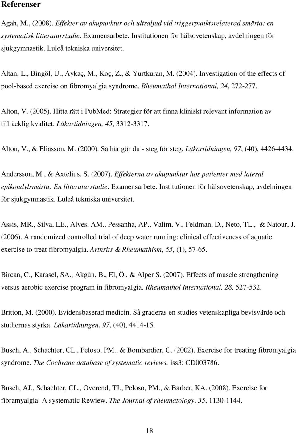 Investigation of the effects of pool-based exercise on fibromyalgia syndrome. Rheumathol International, 24, 272-277. Alton, V. (2005).