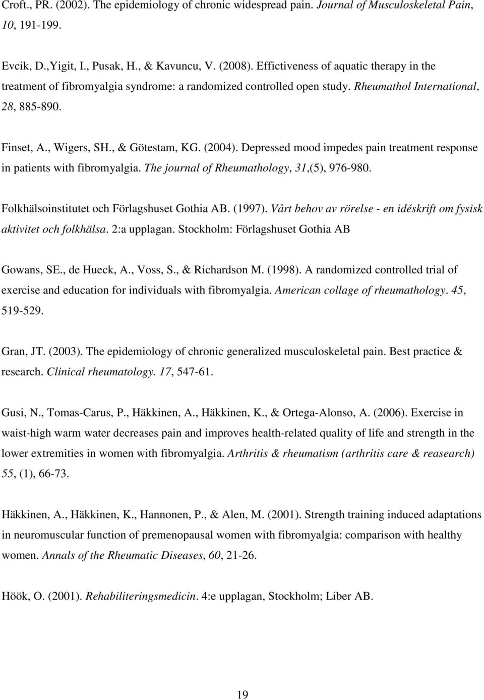 Depressed mood impedes pain treatment response in patients with fibromyalgia. The journal of Rheumathology, 31,(5), 976-980. Folkhälsoinstitutet och Förlagshuset Gothia AB. (1997).