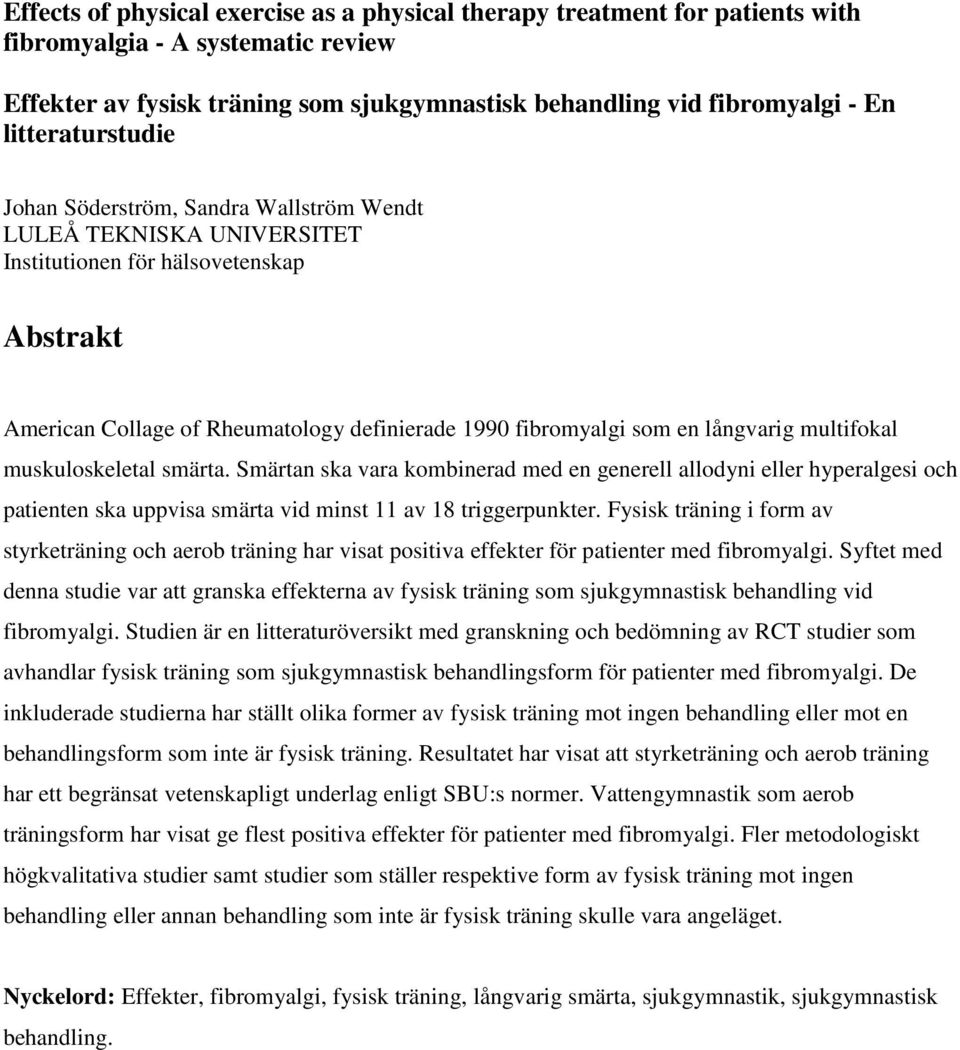 långvarig multifokal muskuloskeletal smärta. Smärtan ska vara kombinerad med en generell allodyni eller hyperalgesi och patienten ska uppvisa smärta vid minst 11 av 18 triggerpunkter.