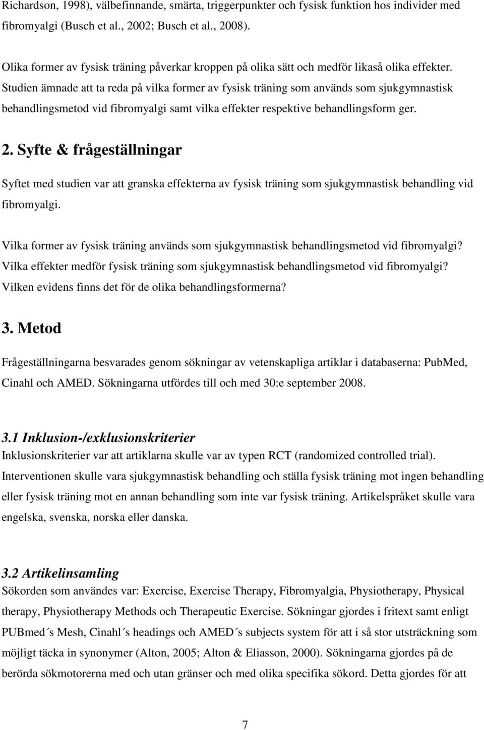 Studien ämnade att ta reda på vilka former av fysisk träning som används som sjukgymnastisk behandlingsmetod vid fibromyalgi samt vilka effekter respektive behandlingsform ger. 2.