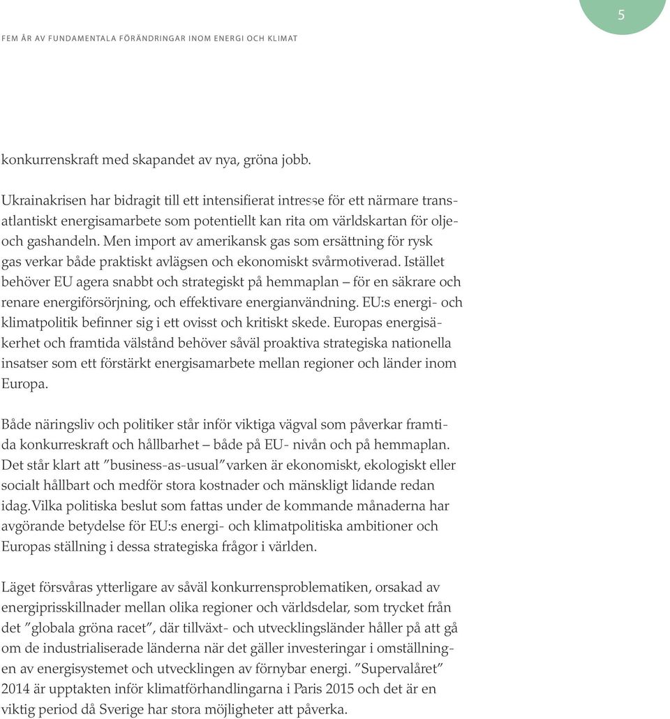 Men import av amerikansk gas som ersättning för rysk gas verkar både praktiskt avlägsen och ekonomiskt svårmotiverad.