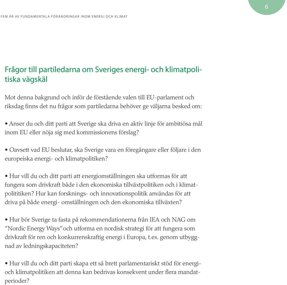 Oavsett vad EU beslutar, ska Sverige vara en föregångare eller följare i den europeiska energi- och klimatpolitiken?