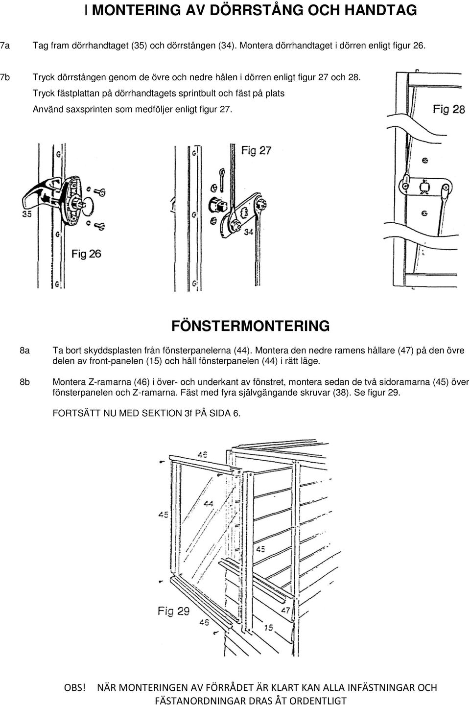 FÖNSTERMONTERING 8a 8b Ta bort skyddsplasten från fönsterpanelerna (44). Montera den nedre ramens hållare (47) på den övre delen av front-panelen (15) och håll fönsterpanelen (44) i rätt läge.