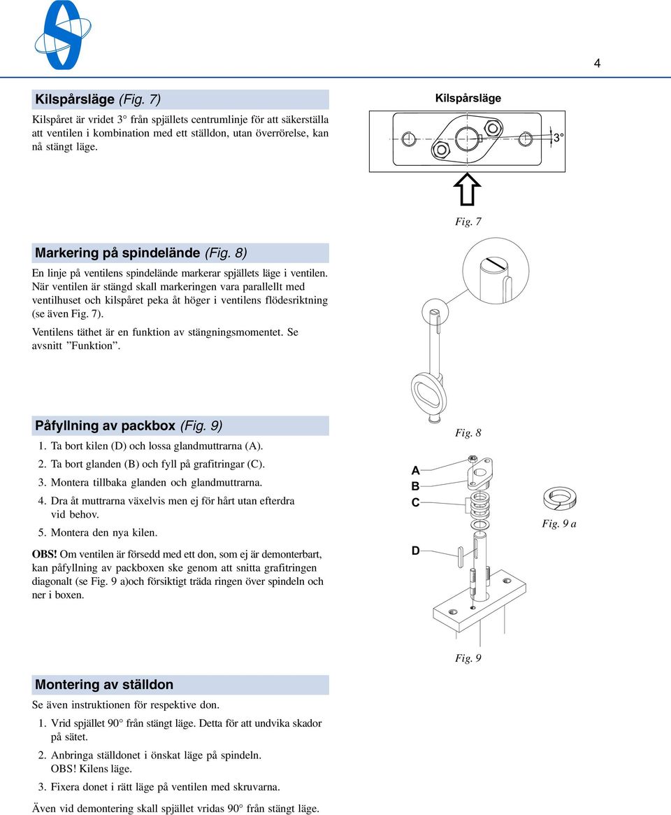 När ventilen är stängd skall markeringen vara parallellt med ventilhuset och kilspåret peka åt höger i ventilens flödesriktning (se även Fig. 7). Ventilens täthet är en funktion av stängningsmomentet.