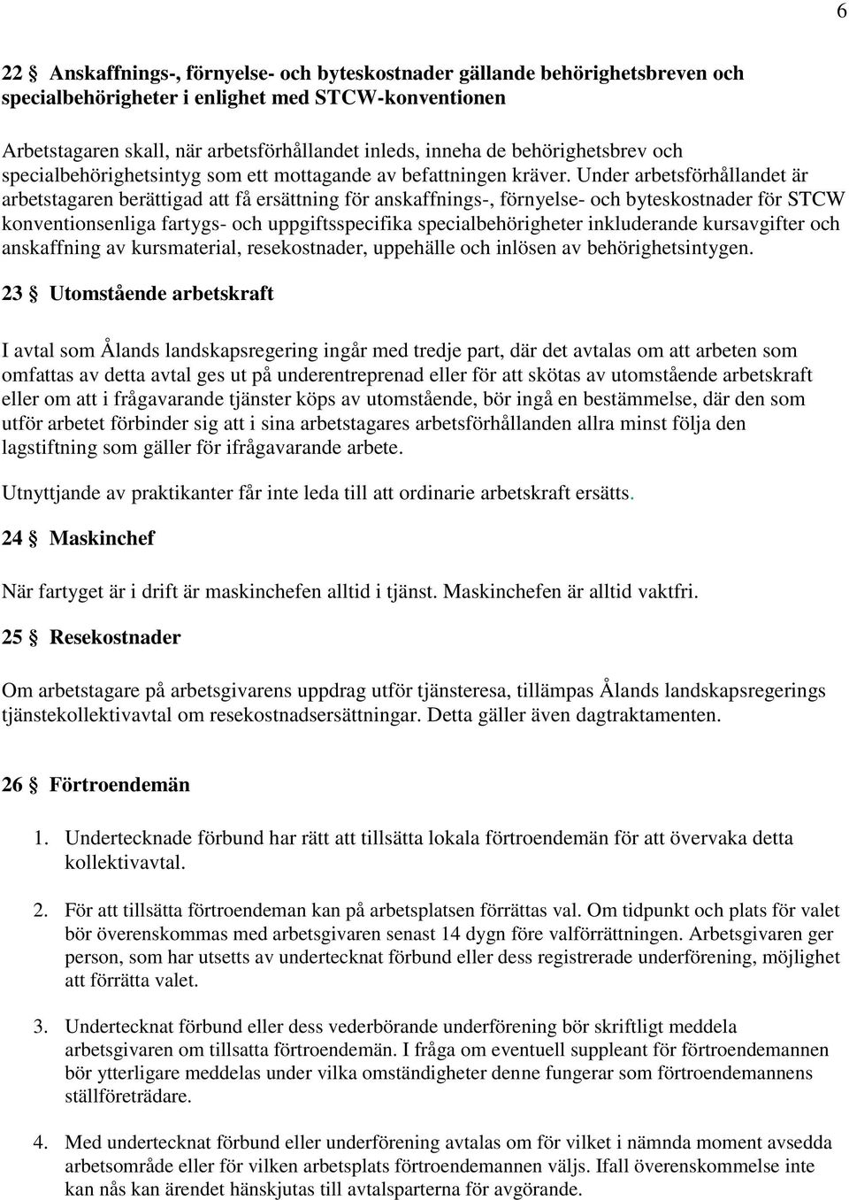 Under arbetsförhållandet är arbetstagaren berättigad att få ersättning för anskaffnings-, förnyelse- och byteskostnader för STCW konventionsenliga fartygs- och uppgiftsspecifika specialbehörigheter