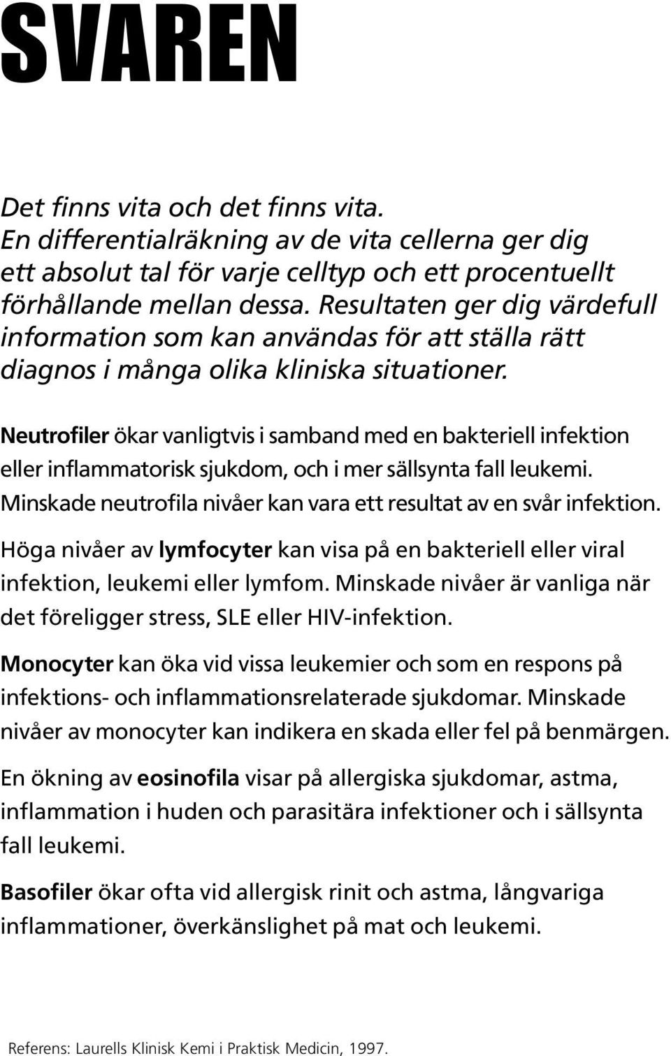 Neutrofiler ökar vanligtvis i samband med en bakteriell infektion eller inflammatorisk sjukdom, och i mer sällsynta fall leukemi. Minskade neutrofila nivåer kan vara ett resultat av en svår infektion.