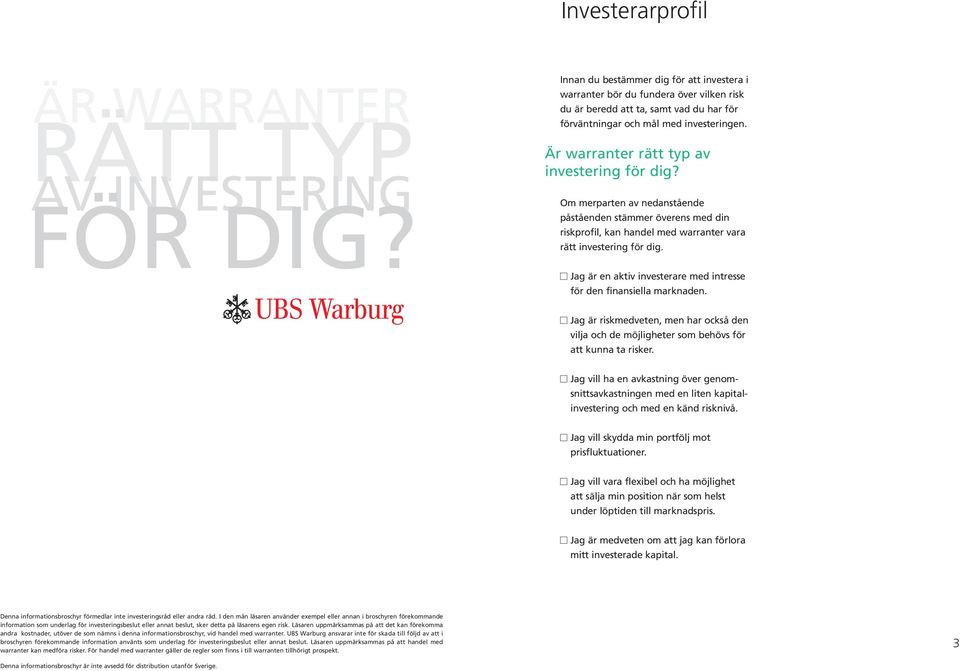 Är warranter rätt typ av investering för dig? Om merparten av nedanstående påståenden stämmer överens med din riskprofil, kan handel med warranter vara rätt investering för dig.