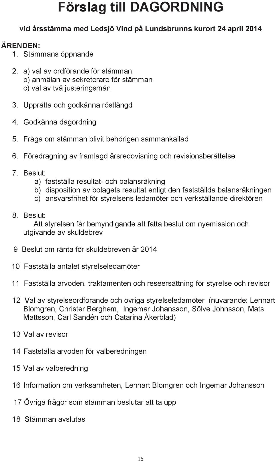 Fråga om stämman blivit behörigen sammankallad 6. Föredragning av framlagd årsredovisning och revisionsberättelse 7.