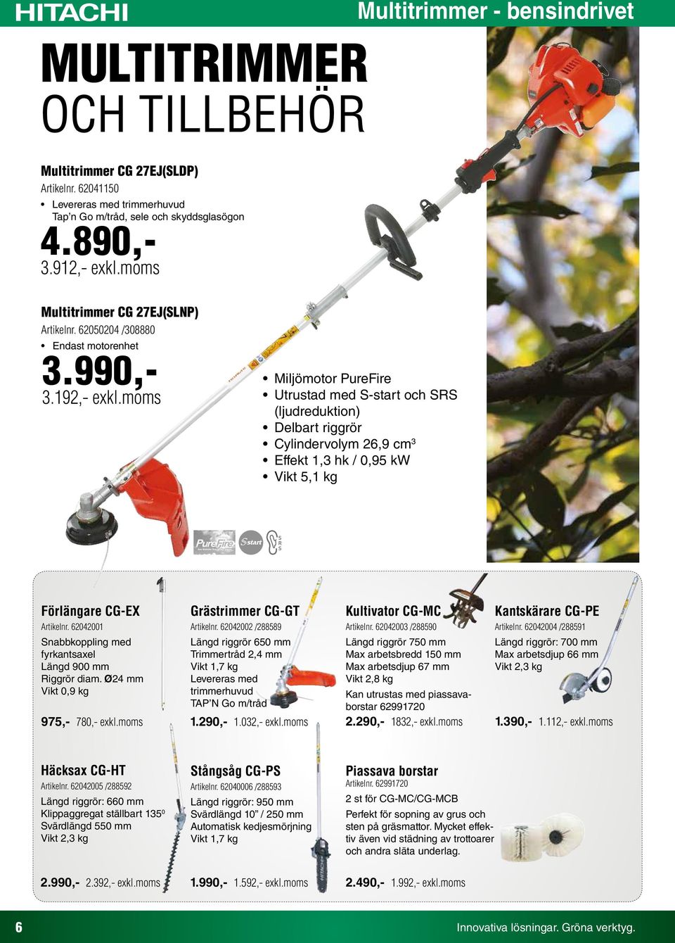 moms Miljömotor PureFire och SRS (ljudreduktion) Delbart riggrör Cylindervolym 26,9 cm 3 Effekt 1,3 hk / 0,95 kw Vikt 5,1 kg Förlängare CG-EX Artikelnr.