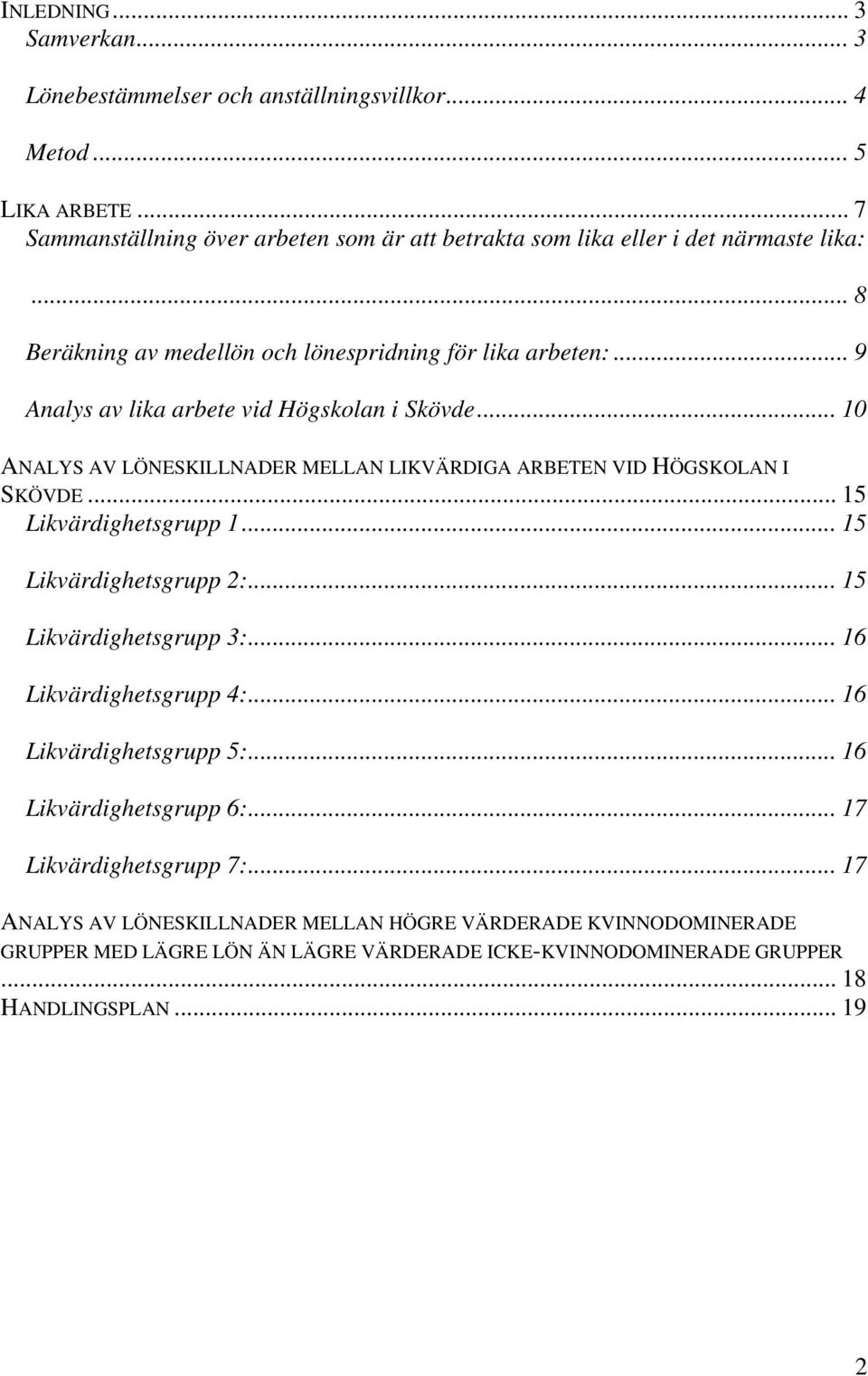 .. 9 Analys av lika arbete vid Högskolan i Skövde... 10 ANALYS AV LÖNESKILLNADER MELLAN LIKVÄRDIGA ARBETEN VID HÖGSKOLAN I SKÖVDE... 15 Likvärdighetsgrupp 1... 15 Likvärdighetsgrupp 2:.