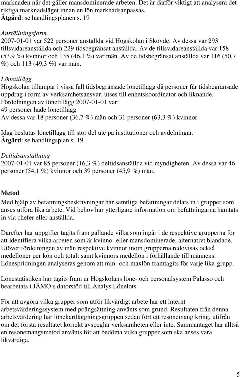 Av de tillsvidareanställda var 158 (53,9 %) kvinnor och 135 (46,1 %) var män. Av de tidsbegränsat anställda var 116 (50,7 %) och 113 (49,3 %) var män.