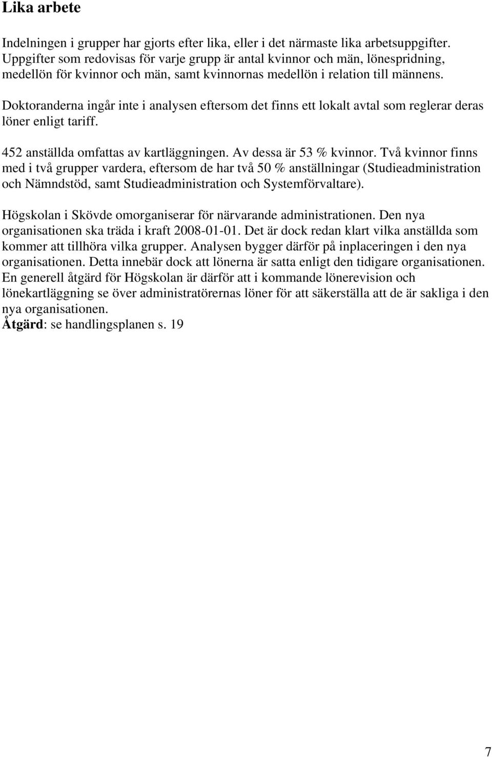 Doktoranderna ingår inte i analysen eftersom det finns ett lokalt avtal som reglerar deras löner enligt tariff. 452 anställda omfattas av kartläggningen. Av dessa är 53 % kvinnor.