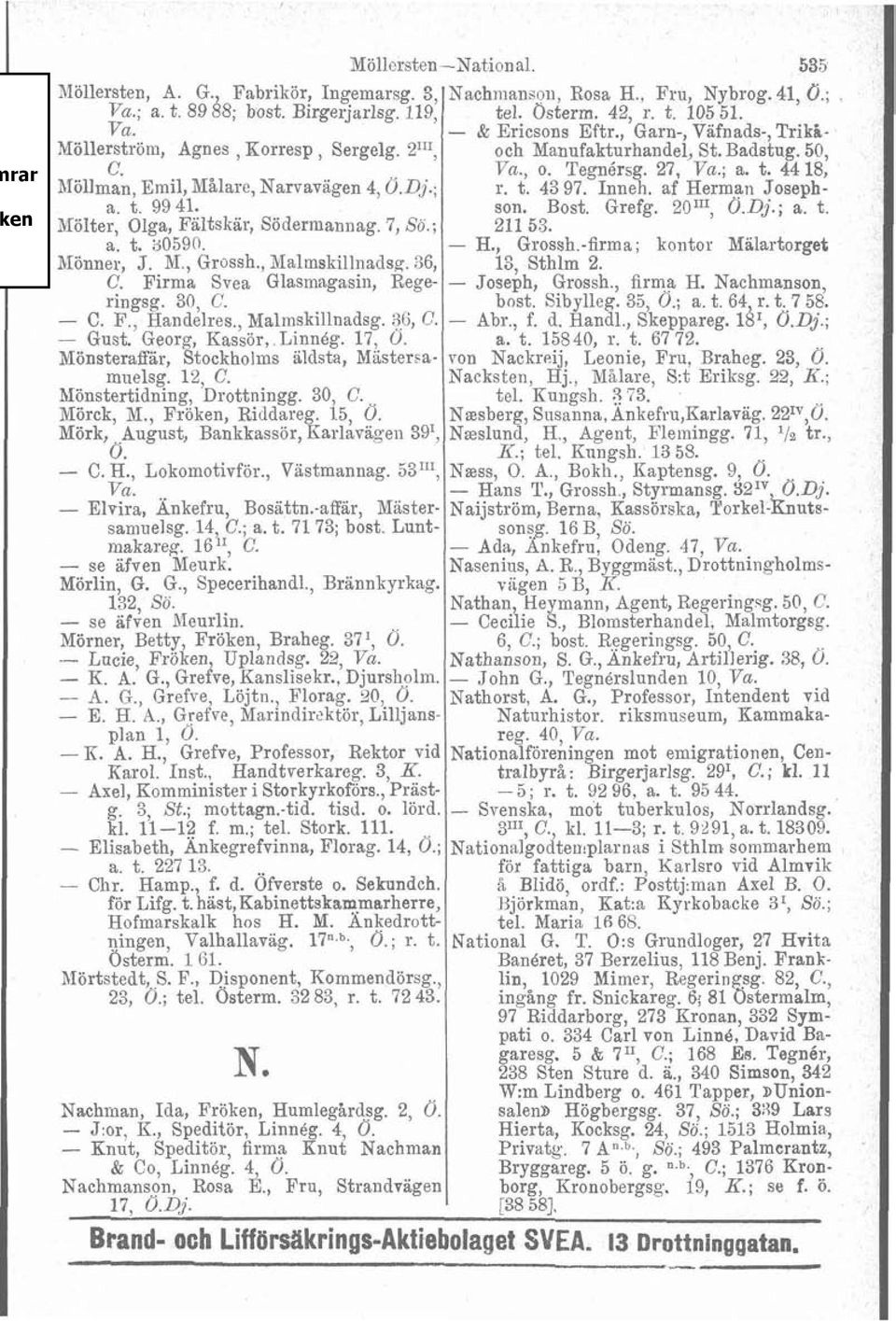 36, C. - Gust. Georg, Kassör, Linnég. 17, 0. Mönsteraffär, Stockholms äidsta, Mistersamuelsg. 12, C. Nönstertidning, Drottningg. 30, C. Mörck, M., Frbken, Riddareg. 15, 0.