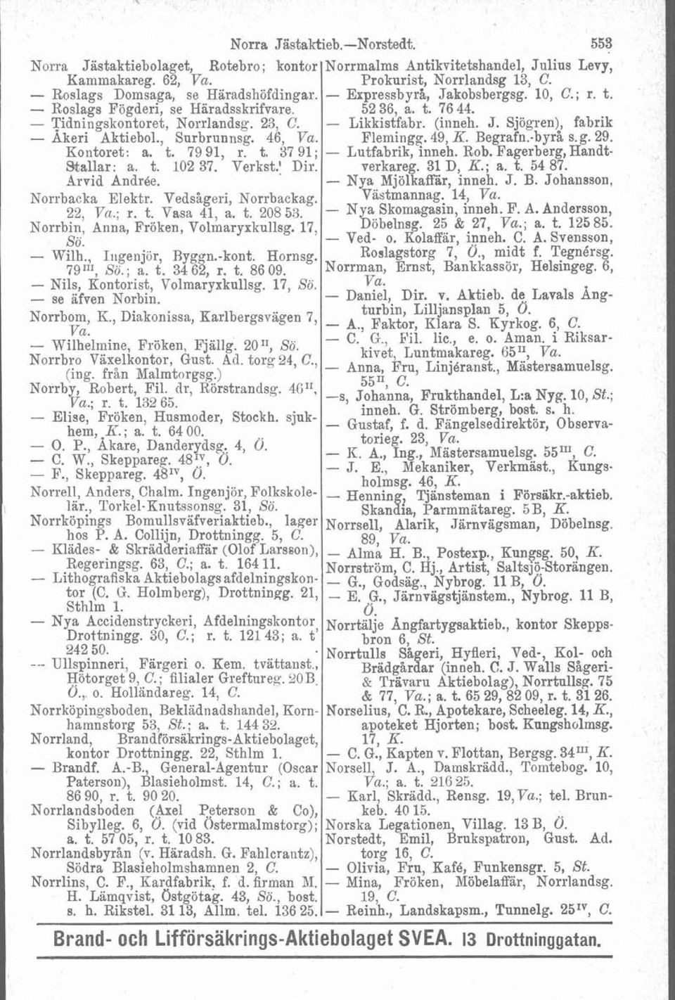 Norrbin, Anna, Fröken, Volmaryxk~lls~. 17, Sö. - Wilh., Ingenjör, Ryggn.-kont. Hornsg. 79111, 86.; a. t. 34 62, r. t. 86 09. Nils, Kontorist, Volmaryxkullsg. 17, Sö. - se äfven Norbin. Norrbom, K.