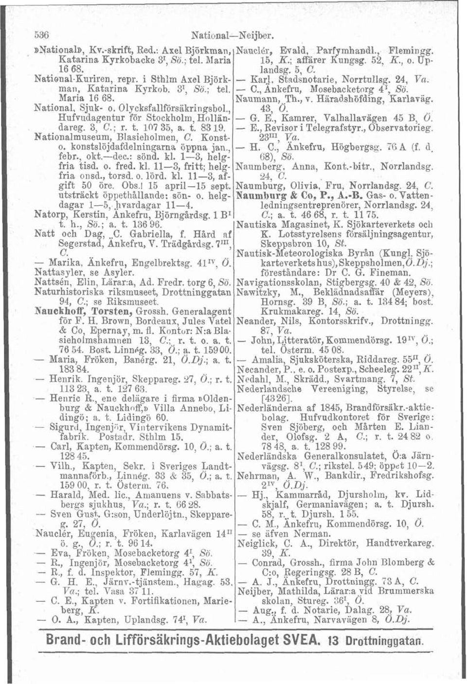 Raradshöfding, Karlaväg. National, Sjuk- o. Olycksfallförsakringsbol., 43, 0. Hufvudagentur för Stockholm, Hollän- - G. E., Kamrer, Valhallavägen 45 B O. dareg. 3, C.; r. t. 107 35, a. t. 83 19. - E.