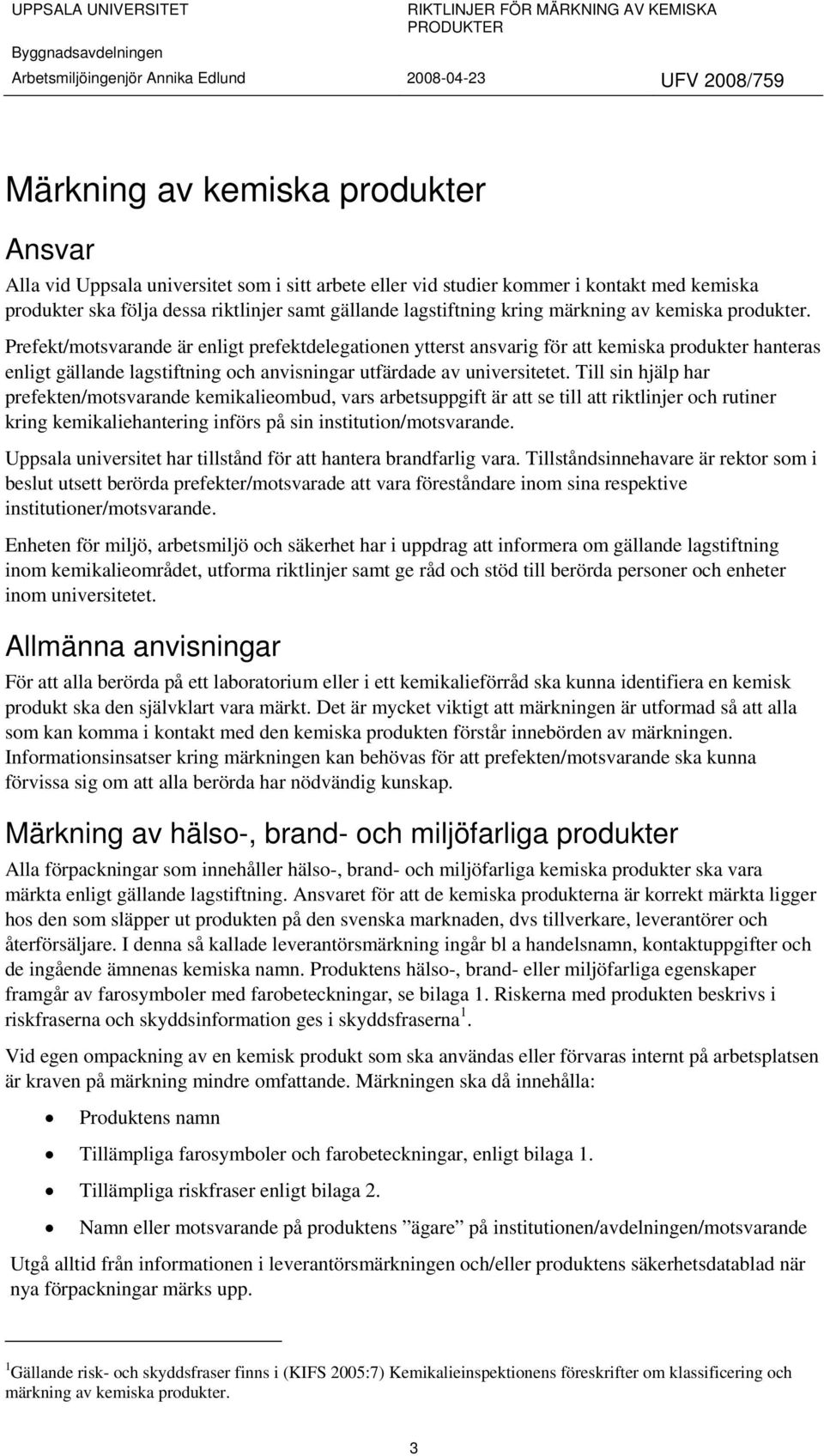 Prefekt/motsvarande är enligt prefektdelegationen ytterst ansvarig för att kemiska produkter hanteras enligt gällande lagstiftning och anvisningar utfärdade av universitetet.