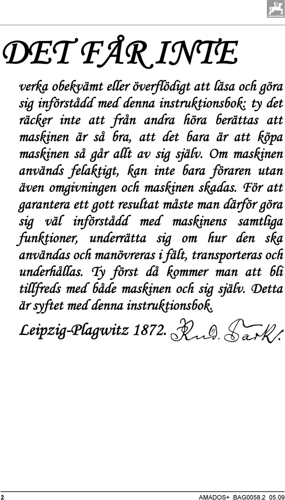 För att garantera ett gott resultat måste man därför göra sig väl införstådd med maskinens samtliga funktioner, underrätta sig om hur den ska användas och manövreras i fält,