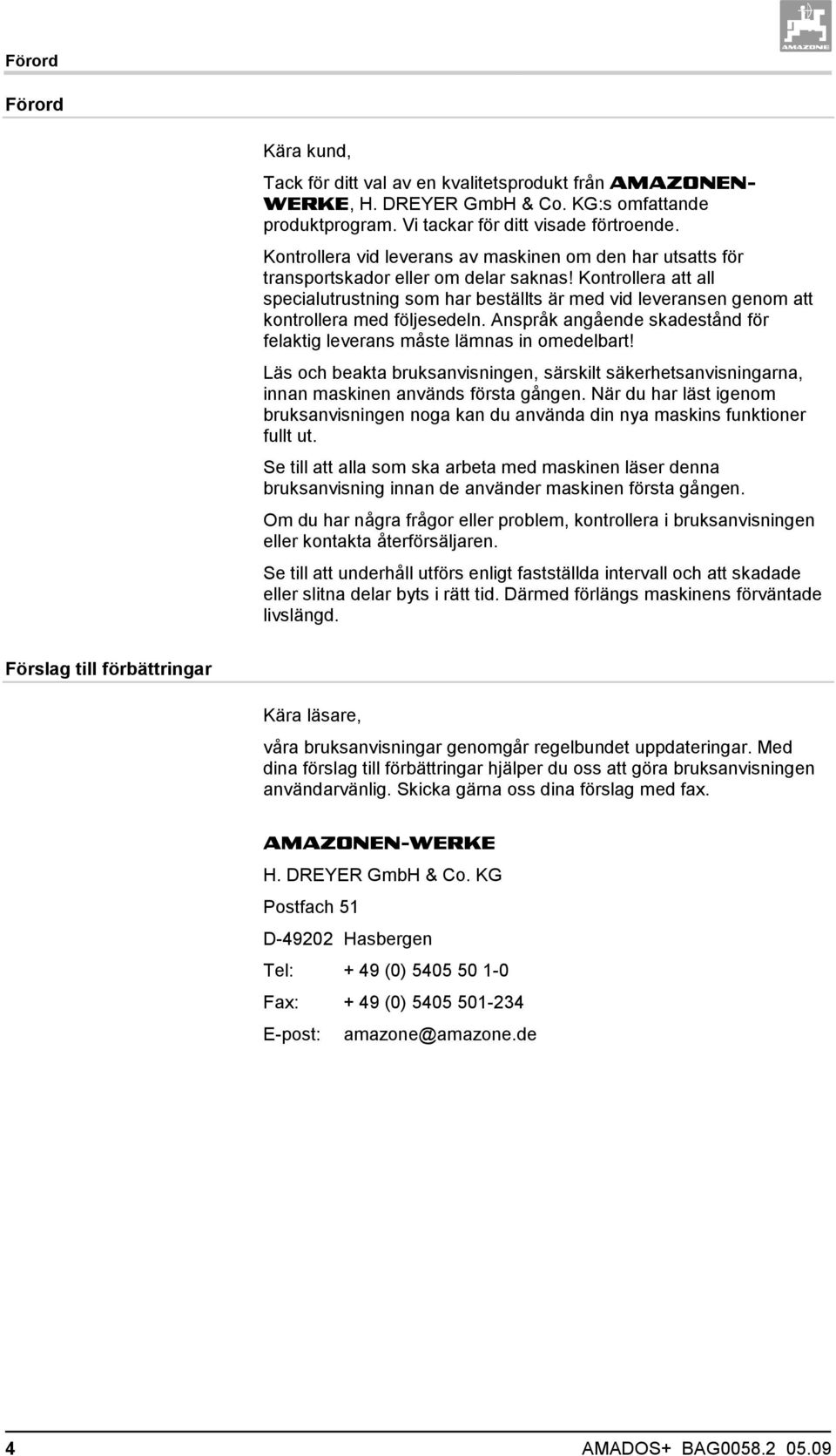 Kontrollera att all specialutrustning som har beställts är med vid leveransen genom att kontrollera med följesedeln. Anspråk angående skadestånd för felaktig leverans måste lämnas in omedelbart!