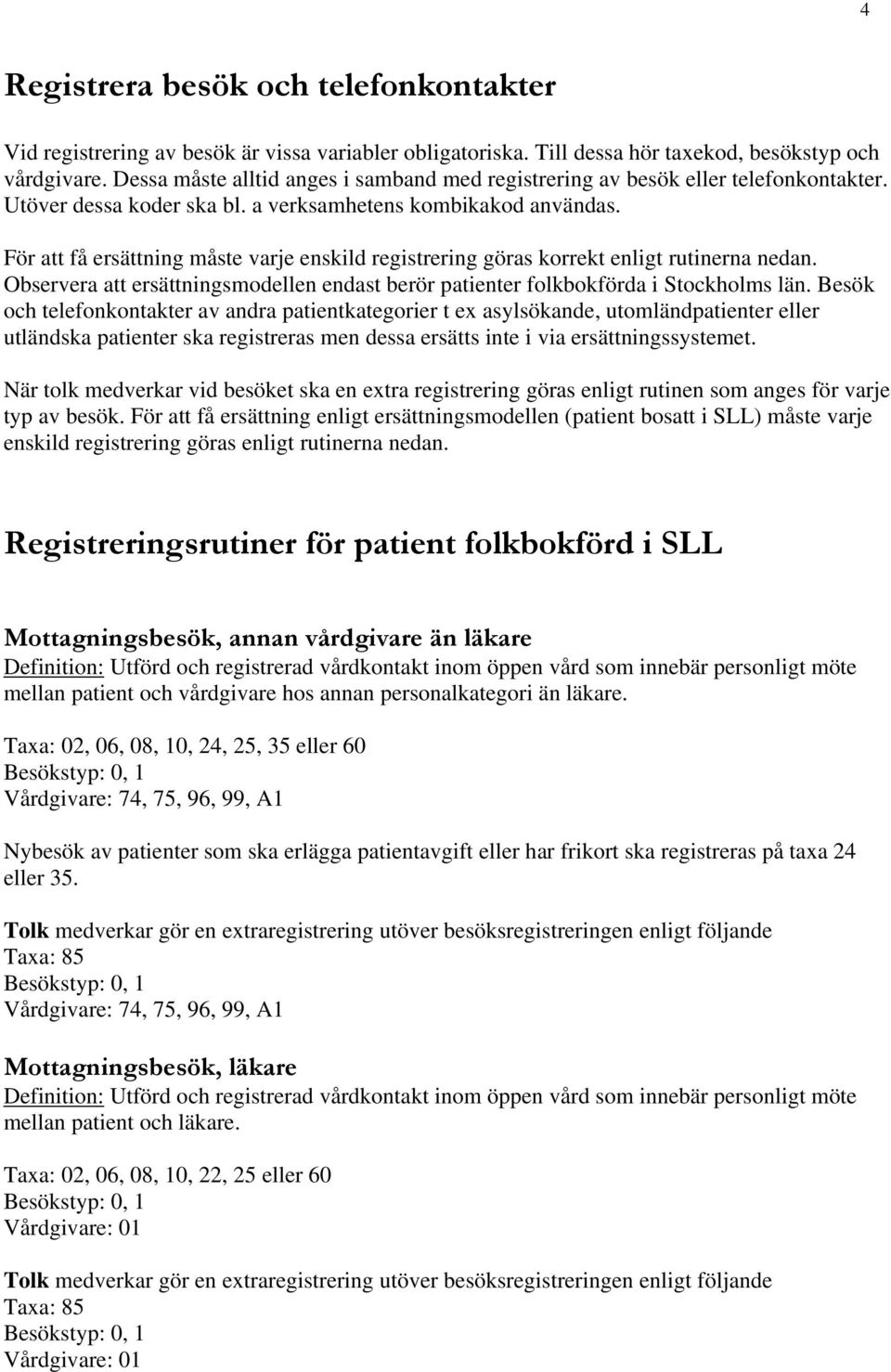 För att få ersättning måste varje enskild registrering göras korrekt enligt rutinerna nedan. Observera att ersättningsmodellen endast berör patienter folkbokförda i Stockholms län.