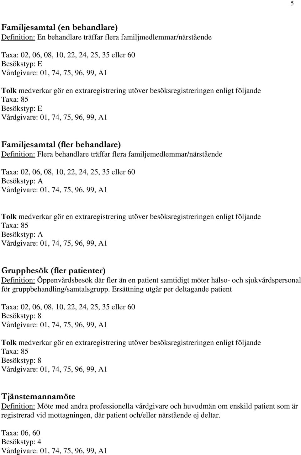 Öppenvårdsbesök där fler än en patient samtidigt möter hälso- och sjukvårdspersonal för gruppbehandling/samtalsgrupp.