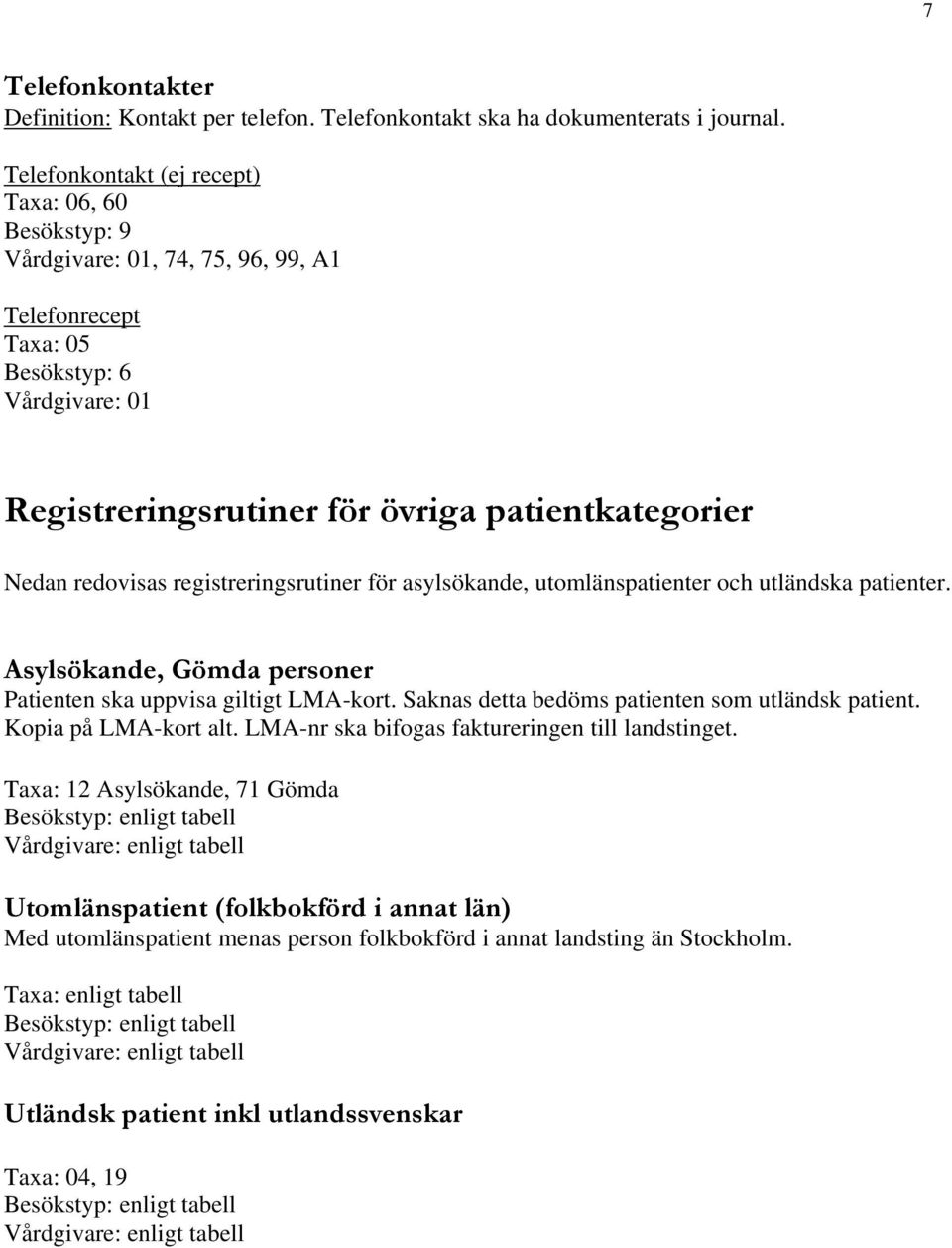 utomlänspatienter och utländska patienter. Asylsökande, Gömda personer Patienten ska uppvisa giltigt LMA-kort. Saknas detta bedöms patienten som utländsk patient. Kopia på LMA-kort alt.