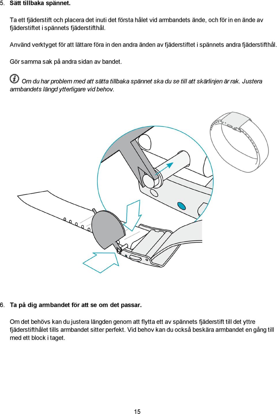 Om du har problem med att sätta tillbaka spännet ska du se till att skärlinjen är rak. Justera armbandets längd ytterligare vid behov. 6.