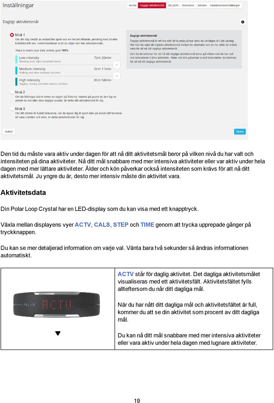 Ju yngre du är, desto mer intensiv måste din aktivitet vara. Aktivitetsdata Din Polar Loop Crystal har en LED-display som du kan visa med ett knapptryck.