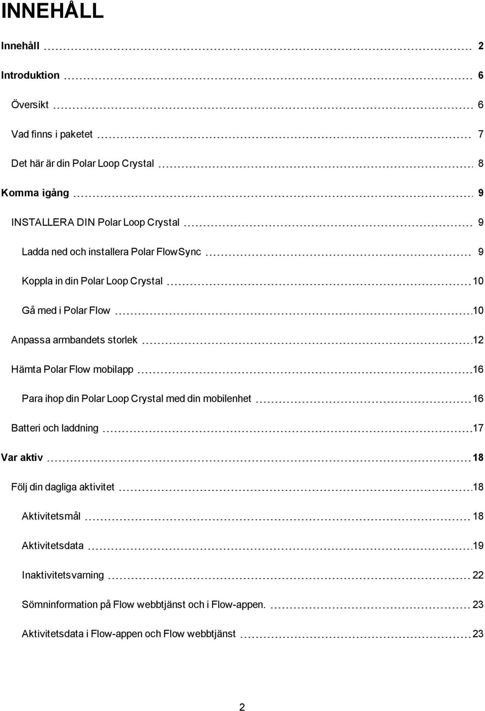 Polar Flow mobilapp 16 Para ihop din Polar Loop Crystal med din mobilenhet 16 Batteri och laddning 17 Var aktiv 18 Följ din dagliga aktivitet 18