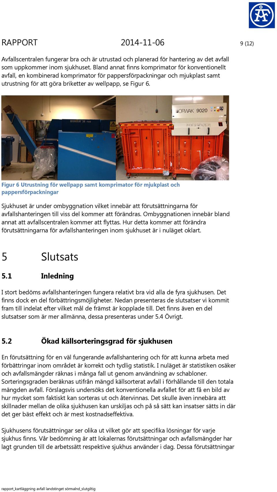 Figur 6 Utrustning för wellpapp samt komprimator för mjukplast och pappersförpackningar Sjukhuset är under ombyggnation vilket innebär att förutsättningarna för avfallshanteringen till viss del