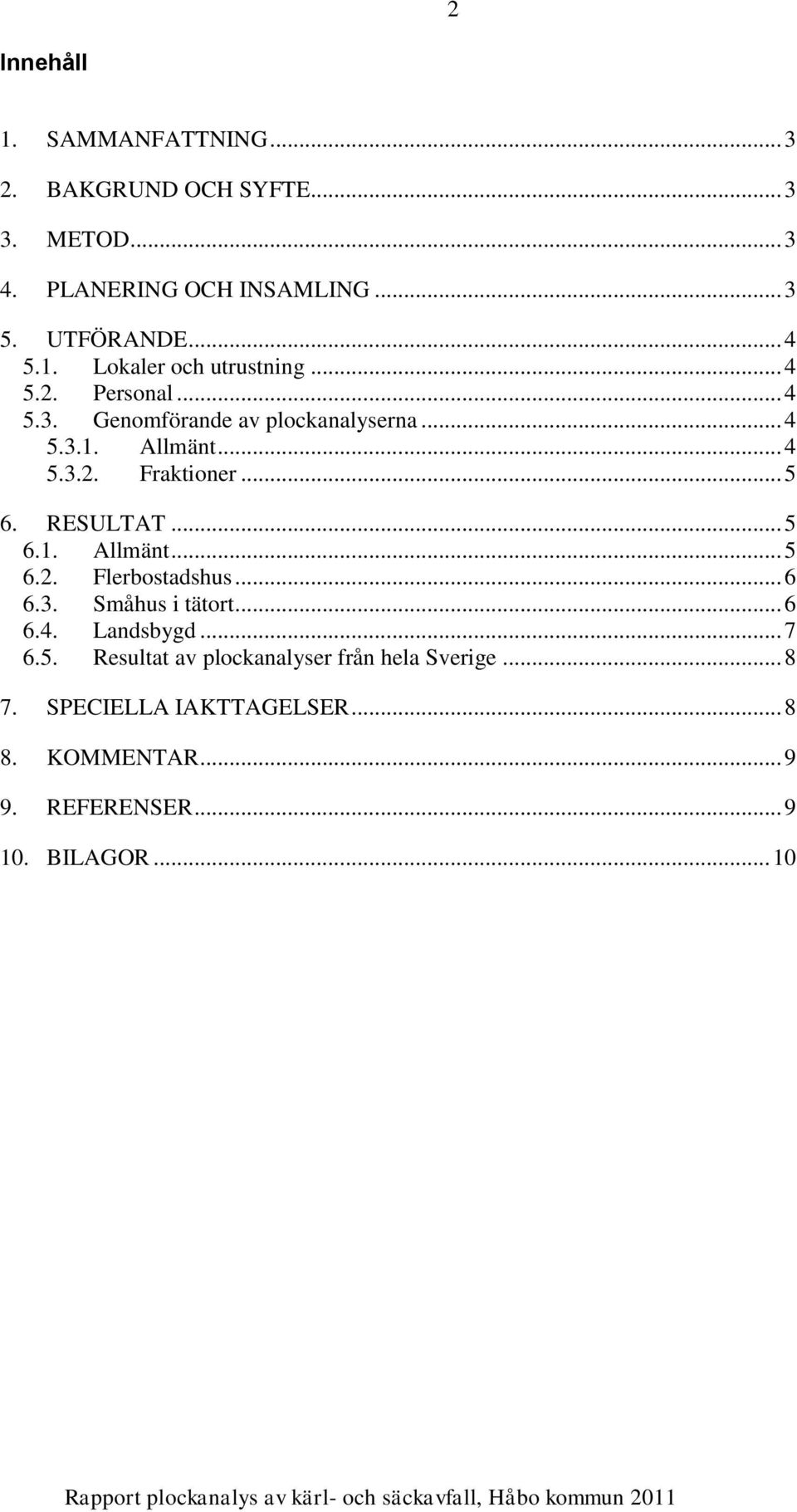 .. 5 6. RESULTAT... 5 6.1. Allmänt... 5 6.2. Flerbostadshus... 6 6.3. Småhus i tätort... 6 6.4. Landsbygd... 7 6.5. Resultat av plockanalyser från hela Sverige.