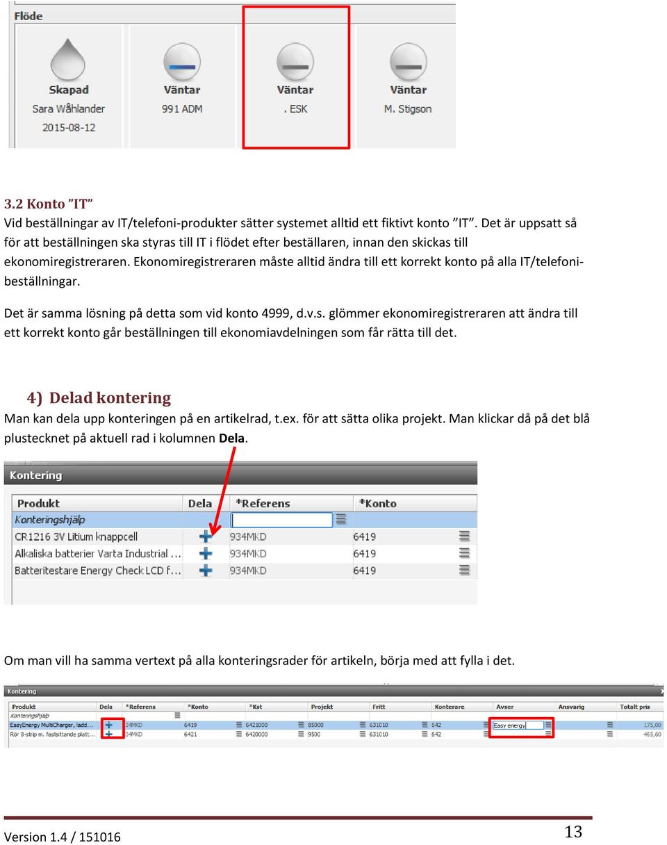 Ekonomiregistreraren måste alltid ändra till ett korrekt konto på alla IT/telefonibeställningar. Det är samma lösning på detta som vid konto 4999, d.v.s. glömmer ekonomiregistreraren att ändra till ett korrekt konto går beställningen till ekonomiavdelningen som får rätta till det.