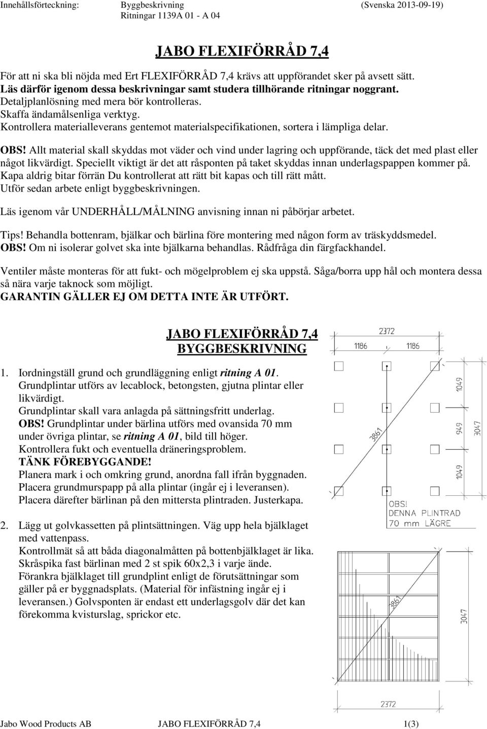 Kontrollera materialleverans gentemot materialspecifikationen, sortera i lämpliga delar. OBS!