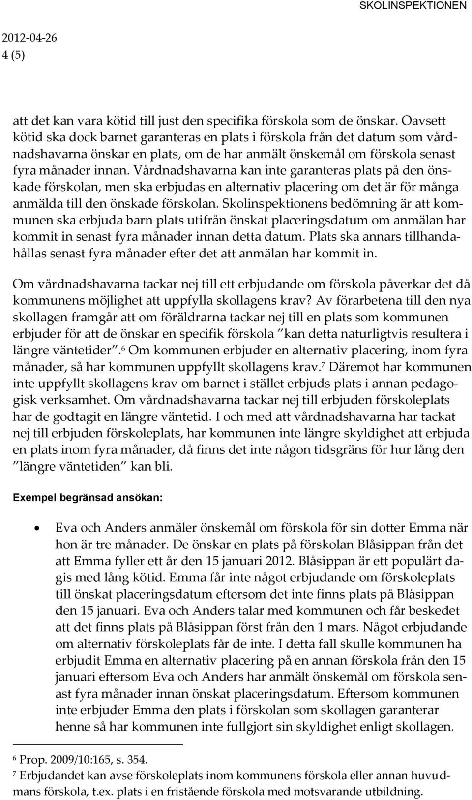 Vårdnadshavarna kan inte garanteras plats på den önskade förskolan, men ska erbjudas en alternativ placering om det är för många anmälda till den önskade förskolan.