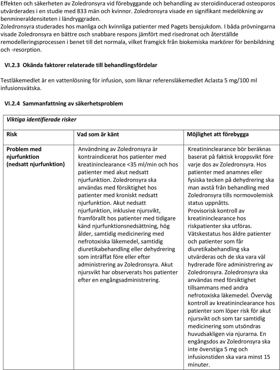 I båda prövningarna visade Zoledronsyra en bättre osch snabbare respons jämfört med risedronat och återställde remodelleringsprocessen i benet till det normala, vilket framgick från biokemiska