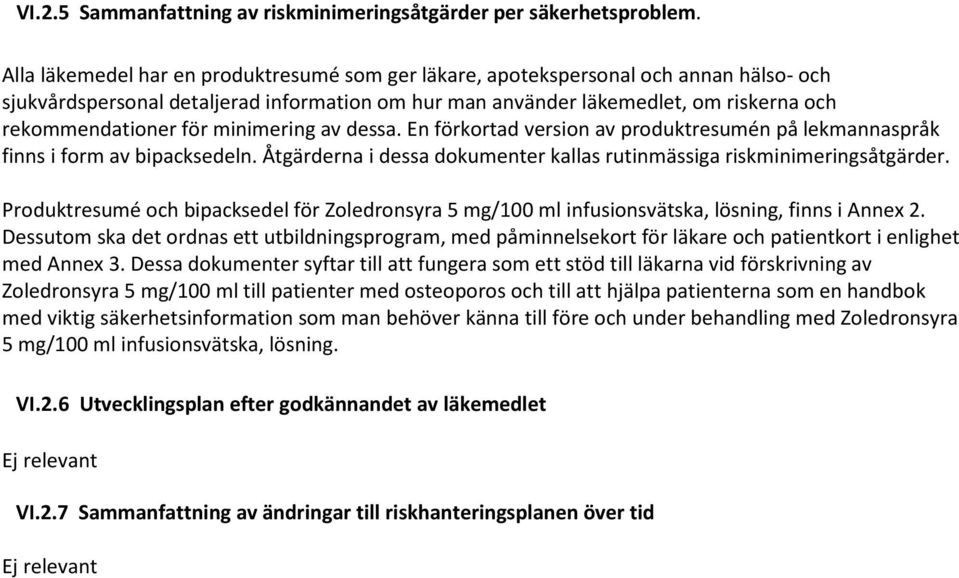 minimering av dessa. En förkortad version av produktresumén på lekmannaspråk finns i form av bipacksedeln. Åtgärderna i dessa dokumenter kallas rutinmässiga riskminimeringsåtgärder.